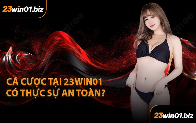 Cá cược tại 23win01 có thực sự an toàn?