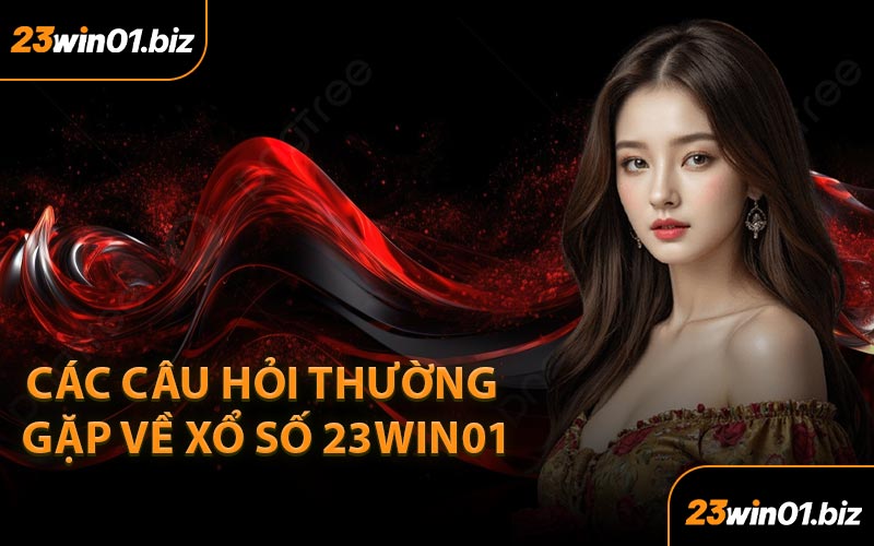 Các Câu Hỏi Thường Gặp Về Xổ Số 23Win01