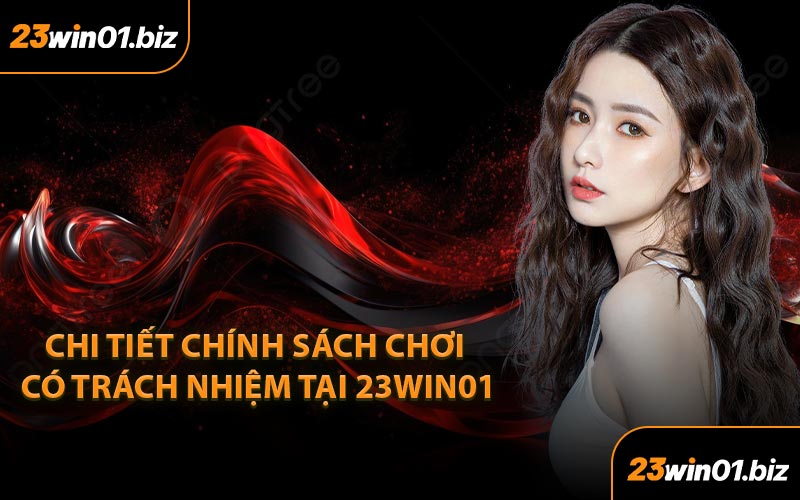 Chi tiết chính sách chơi có trách nhiệm tại 23win01