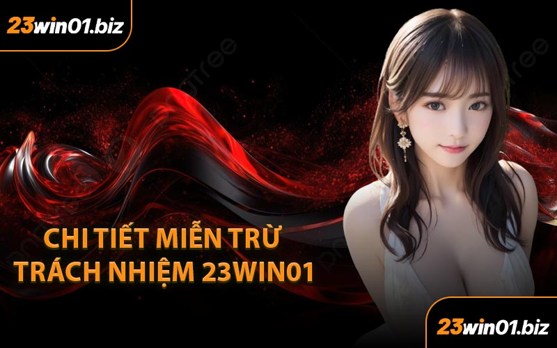Chi Tiết Miễn Trừ Trách Nhiệm 23Win01