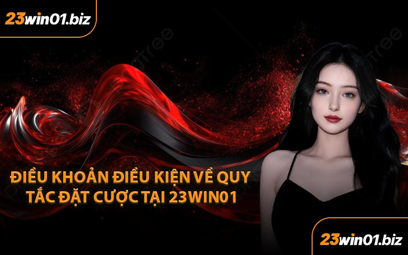Điều Khoản Điều Kiện Về Quy Tắc Đặt Cược tại 23Win01