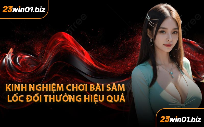 Kinh nghiệm chơi bài sâm lốc đổi thưởng hiệu quả