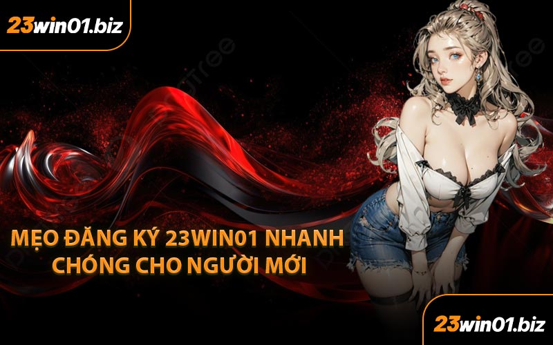 Mẹo Đăng Ký 23Win01 Nhanh Chóng Cho Người Mới