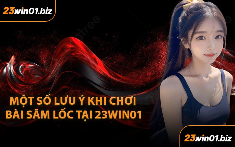 Một số lưu ý khi chơi bài sâm lốc tại 23Win01