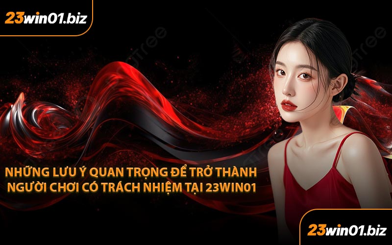 Những lưu ý quan trọng để trở thành người chơi có trách nhiệm tại 23win01
