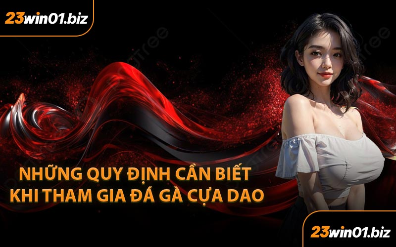 Những quy định cần biết khi tham gia đá gà cựa dao