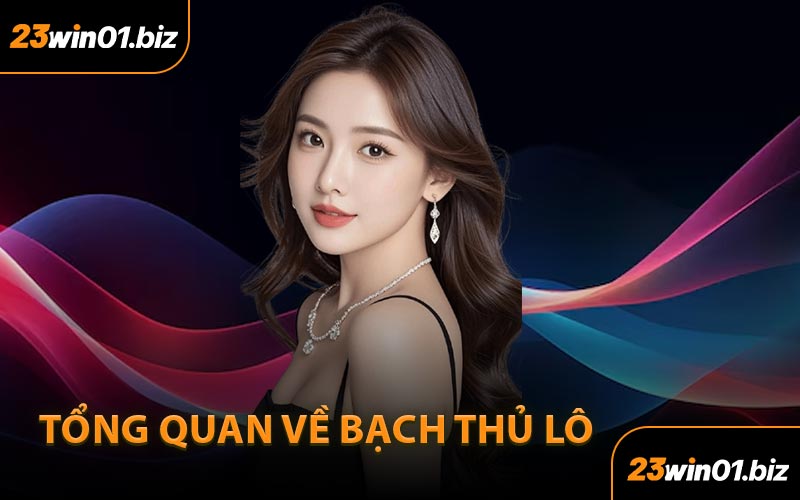 Tổng quan về bạch thủ lô