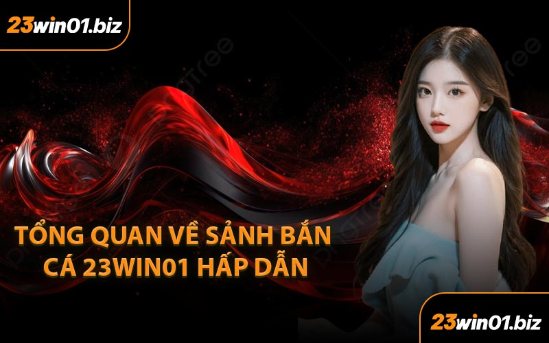 Tổng Quan Về Sảnh Bắn Cá 23Win01 Hấp Dẫn
