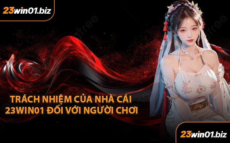Trách Nhiệm Của Nhà Cái 23Win01 Đối Với Người Chơi