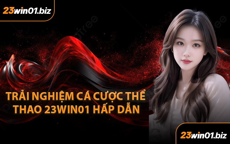 Trải Nghiệm Cá Cược Thể Thao 23Win01 Hấp Dẫn