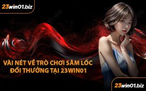 Vài nét về trò chơi sâm lốc đổi thưởng tại 23Win01